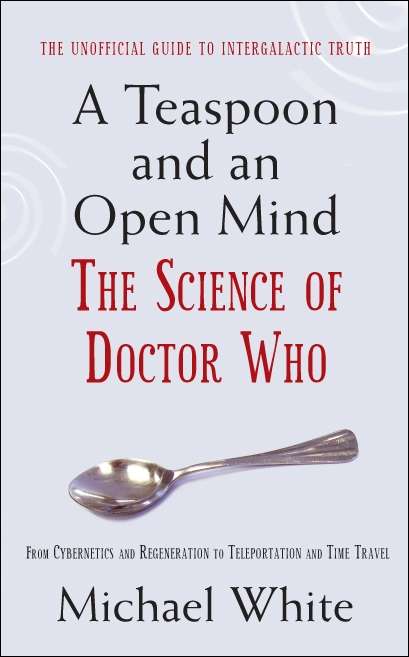 Book cover of A Teaspoon and an Open Mind: What would an alien look like? Is time travel possible? and other intergalactic conumdrums from the world of Doctor Who