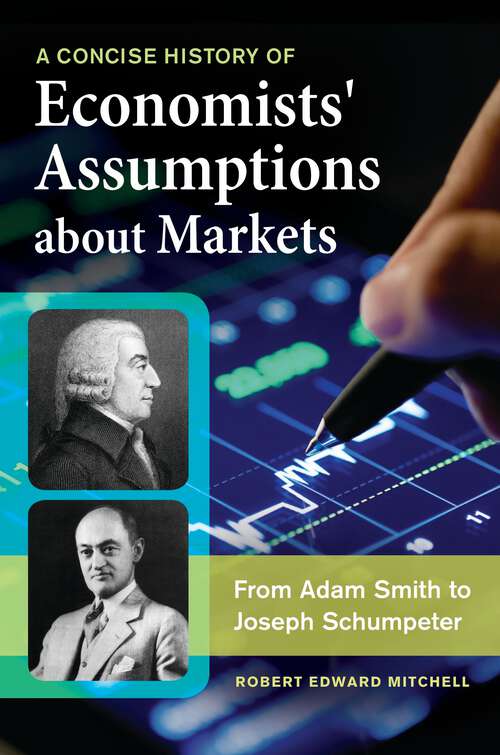 Book cover of A Concise History of Economists' Assumptions about Markets: From Adam Smith to Joseph Schumpeter