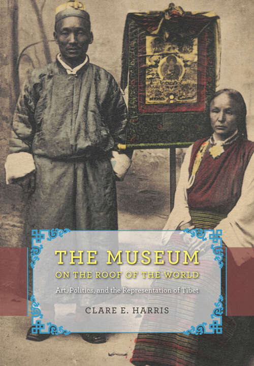 Book cover of The Museum on the Roof of the World: Art, Politics, and the Representation of Tibet (Buddhism and Modernity)