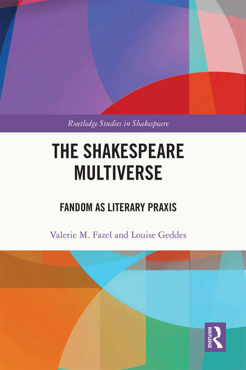 Book cover of The Shakespeare Multiverse: Fandom as Literary Praxis (Routledge Studies in Shakespeare #1)