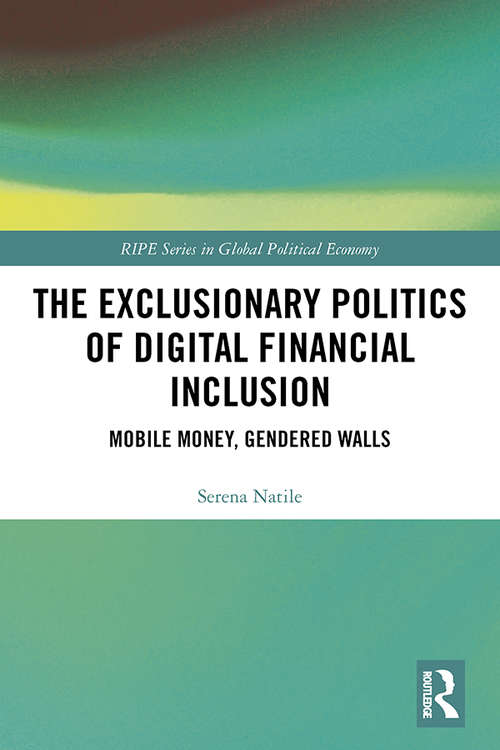 Book cover of The Exclusionary Politics of Digital Financial Inclusion: Mobile Money, Gendered Walls (RIPE Series in Global Political Economy)