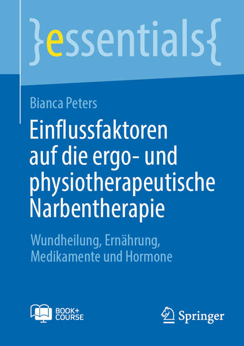 Book cover of Einflussfaktoren auf die ergo- und physiotherapeutische Narbentherapie: Wundheilung, Ernährung, Medikamente und Hormone (2024) (essentials)