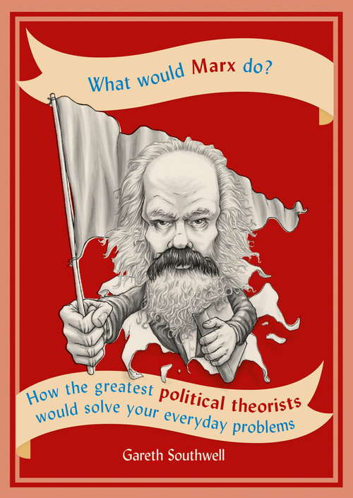 Book cover of What Would Marx Do?: How the greatest political theorists would solve your everyday problems (What Would Ser.)