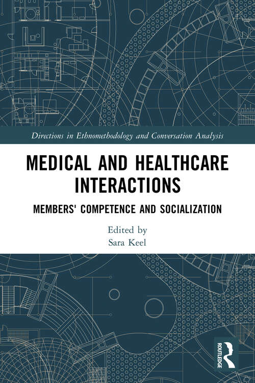 Book cover of Medical and Healthcare Interactions: Members' Competence and Socialization (Directions in Ethnomethodology and Conversation Analysis)