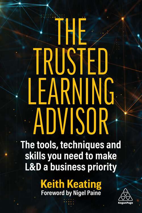 Book cover of The Trusted Learning Advisor: The Tools, Techniques and Skills You Need to Make L&D a Business Priority