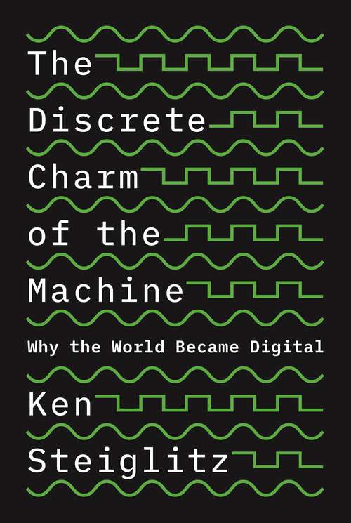 Book cover of The Discrete Charm of the Machine: Why the World Became Digital
