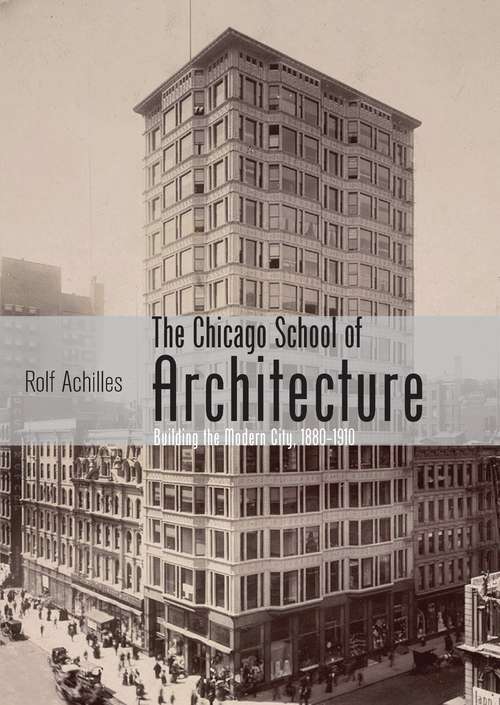 Book cover of The Chicago School of Architecture: Building the Modern City, 1880–1910 (Shire Library USA)