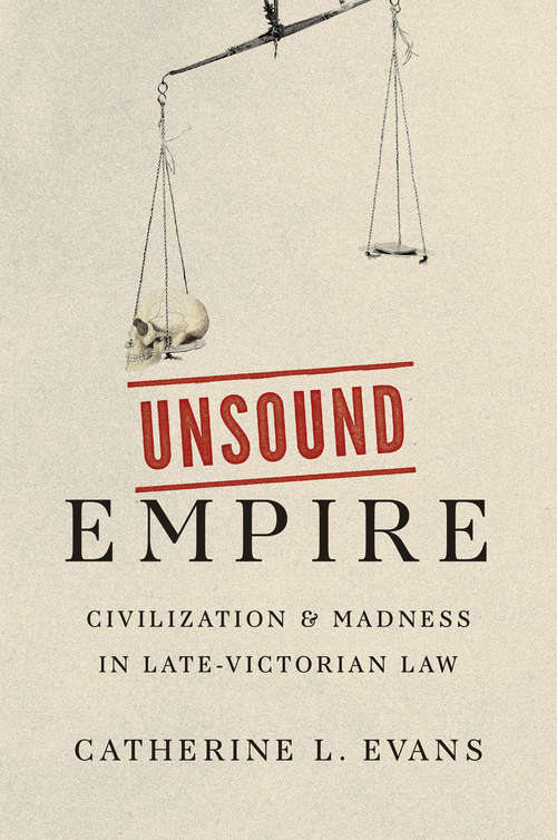 Book cover of Unsound Empire: Civilization and Madness in Late-Victorian Law