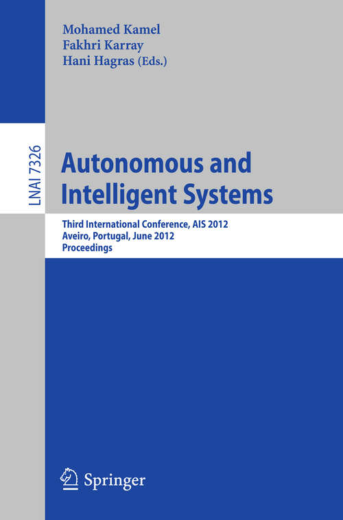 Book cover of Autonomous and Intelligent Systems: Third International Conference, AIS 2012, Aviero, Portugal, June 25-27, 2012, Proceedings (2012) (Lecture Notes in Computer Science #7326)