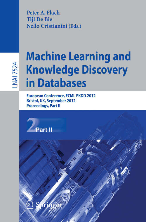 Book cover of Machine Learning and Knowledge Discovery in Databases: European Conference, ECML PKDD 2012, Bristol, UK, September 24-28, 2012. Proceedings, Part II (2012) (Lecture Notes in Computer Science #7524)