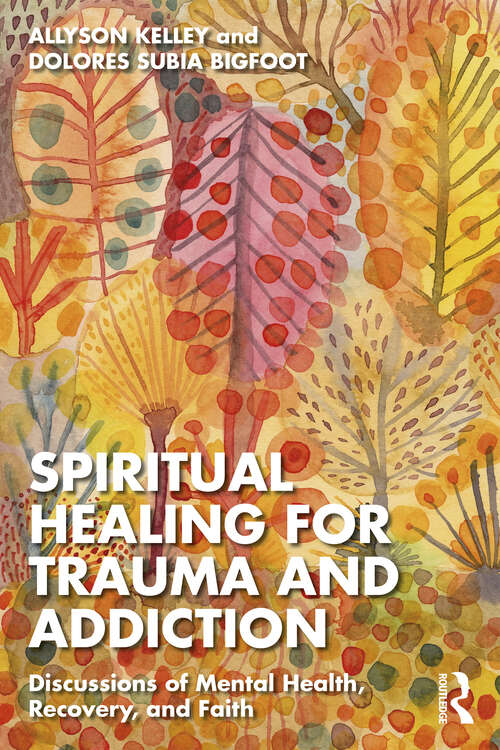 Book cover of Spiritual Healing for Trauma and Addiction: Discussions of Mental Health, Recovery, and Faith