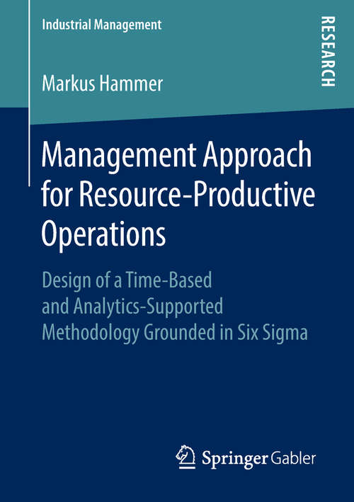 Book cover of Management Approach for Resource-Productive Operations: Design of a Time-Based and Analytics-Supported Methodology Grounded in Six Sigma (Industrial Management)