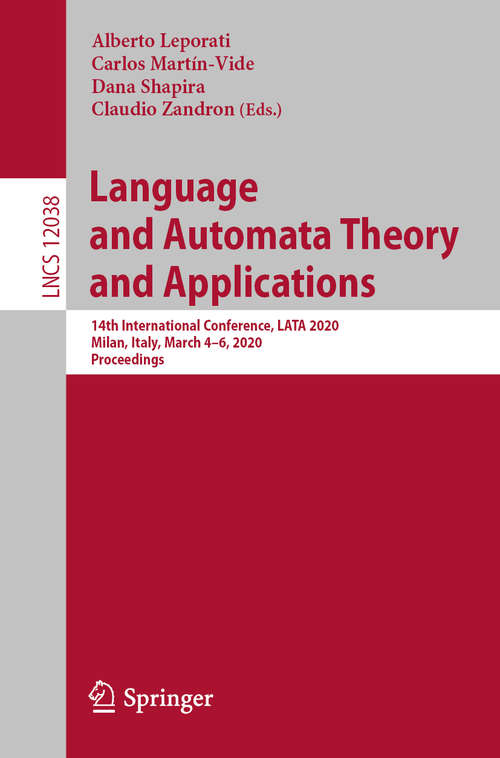Book cover of Language and Automata Theory and Applications: 14th International Conference, LATA 2020, Milan, Italy, March 4–6, 2020, Proceedings (1st ed. 2020) (Lecture Notes in Computer Science #12038)