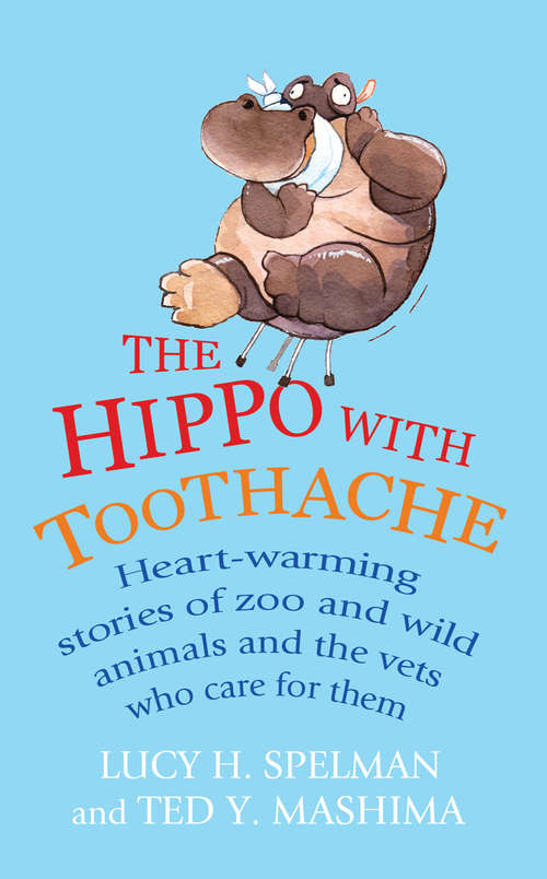 Book cover of The Hippo with Toothache: Heart-warming stories of zoo and wild animals and the vets who care for them