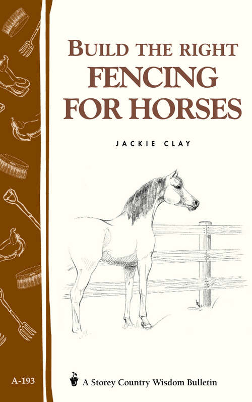 Book cover of Build the Right Fencing for Horses: Storey's Country Wisdom Bulletin A-193 (Storey Country Wisdom Bulletin)