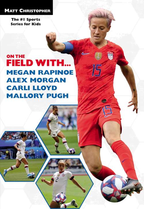 Book cover of On the Field with...Megan Rapinoe, Alex Morgan, Carli Lloyd, and Mallory Pugh