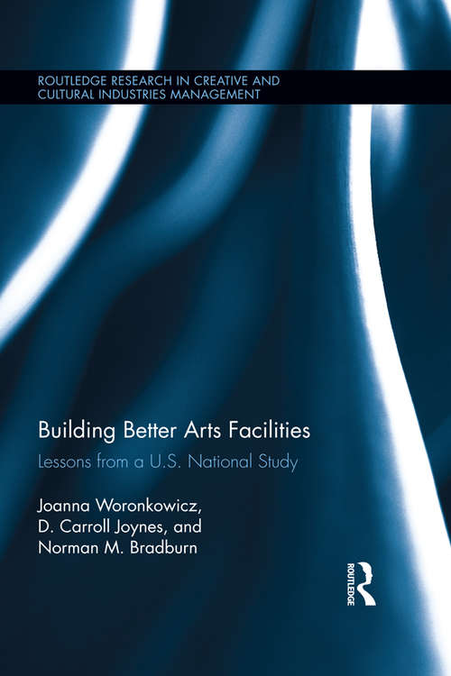 Book cover of Building Better Arts Facilities: Lessons from a U.S. National Study. (Routledge Research in the Creative and Cultural Industries)