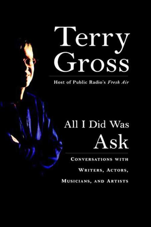 Book cover of All I Did Was Ask: Conversations with Writers, Actors, Musicians, and Artists