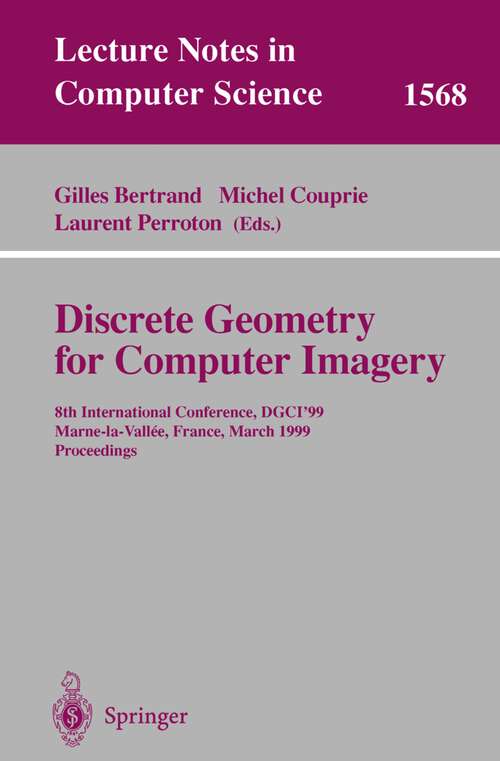 Book cover of Discrete Geometry for Computer Imagery: 8th International Conference, DGCI'99, Marne-la-Vallee, France, March 17-19, 1999 Proceedings (1999) (Lecture Notes in Computer Science #1568)