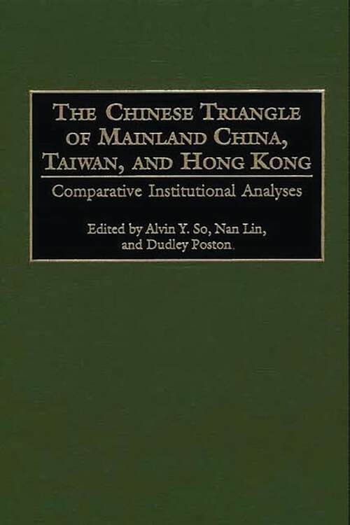 Book cover of The Chinese Triangle of Mainland China, Taiwan, and Hong Kong: Comparative Institutional Analyses (Controversies in Science)
