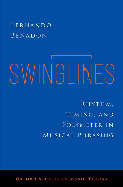 Book cover of Swinglines: Rhythm, Timing, and Polymeter in Musical Phrasing (OXFORD STUDIES IN MUSIC THEORY)