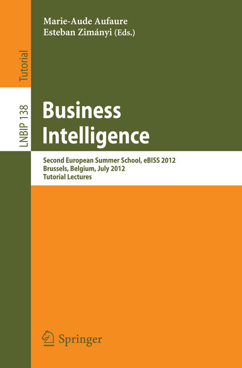 Book cover of Business Intelligence: Second European Summer School, eBISS 2012, Brussels, Belgium, July 15-21, 2012, Tutorial Lectures (2013) (Lecture Notes in Business Information Processing #138)