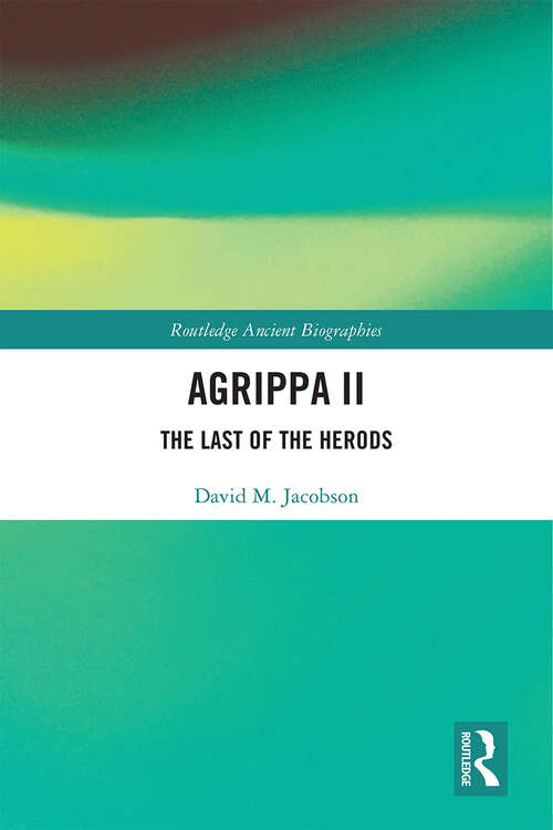Book cover of Agrippa II: The Last of the Herods (Routledge Ancient Biographies)