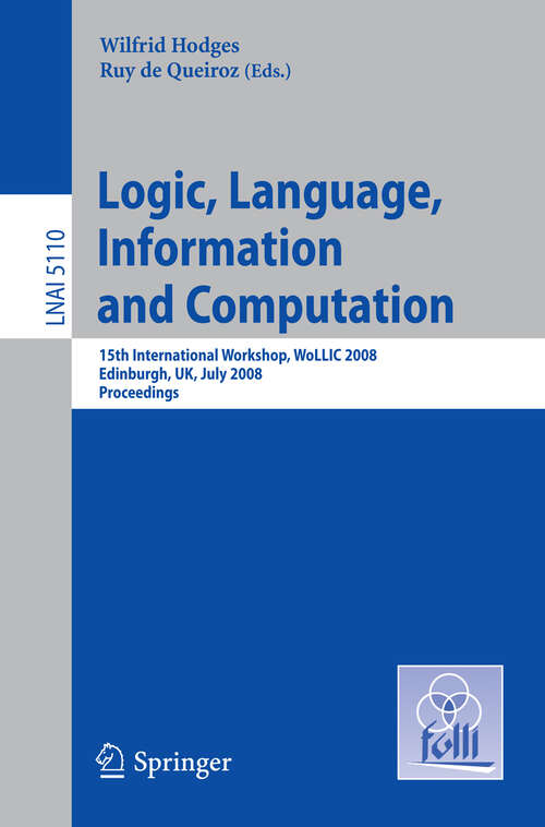 Book cover of Logic, Language, Information and Computation: 15th International Workshop, WoLLIC 2008 Edinburgh, UK, July 1-4, 2008, Proceedings (2008) (Lecture Notes in Computer Science #5110)
