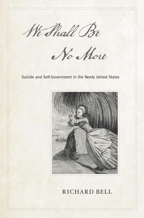 Book cover of We Shall Be No More: Suicide And Self-government In The Newly United States