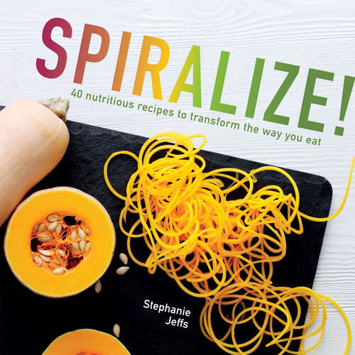 Book cover of Spiralize: 40 Nutritious Recipes To Transform The Way You Eat (ePub edition)