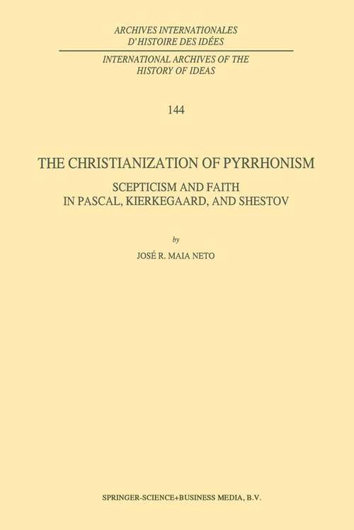 Book cover of The Christianization of Pyrrhonism: Scepticism and Faith in Pascal, Kierkegaard, and Shestov (1995) (International Archives of the History of Ideas   Archives internationales d'histoire des idées #144)