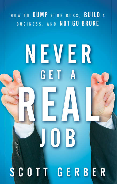 Book cover of Never Get a "Real" Job: How to Dump Your Boss, Build a Business and Not Go Broke