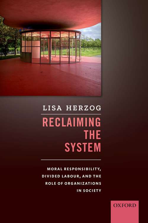 Book cover of Reclaiming the System: Moral Responsibility, Divided Labour, and the Role of Organizations in Society
