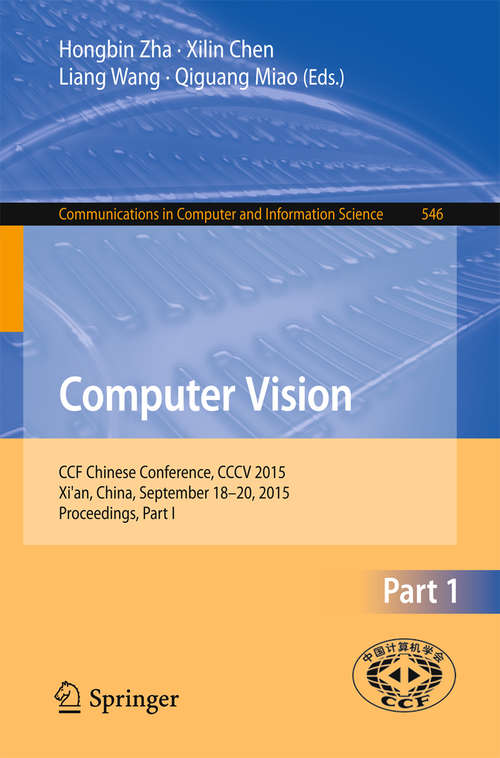 Book cover of Computer Vision: CCF Chinese Conference, CCCV 2015, Xi'an, China, September 18-20, 2015, Proceedings, Part I (1st ed. 2015) (Communications in Computer and Information Science #546)