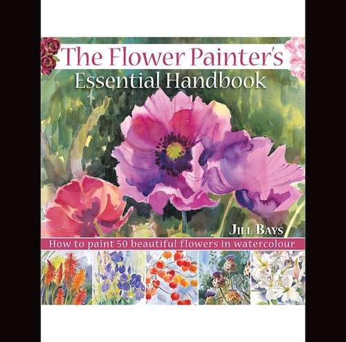 Book cover of The Flower Painters Essential Handbook: How to Paint 50 Beautiful Flowers in Watercolor
