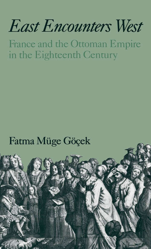 Book cover of East Encounters West: France and the Ottoman Empire in the Eighteenth Century (Studies in Middle Eastern History)