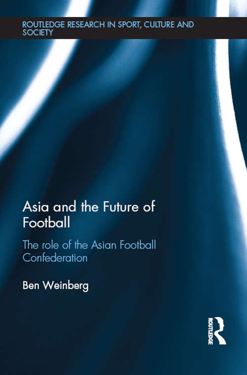 Book cover of Asia and the Future of Football: The Role of the Asian Football Confederation (Routledge Research in Sport, Culture and Society)