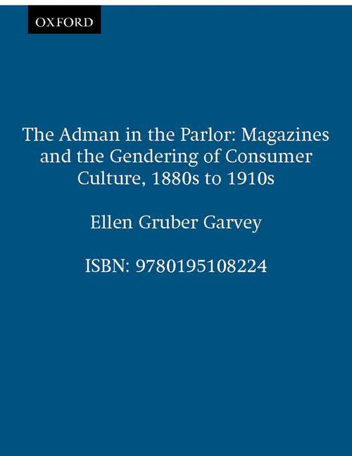 Book cover of The Adman in the Parlor: Magazines and the Gendering of Consumer Culture, 1880s to 1910s