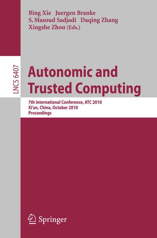 Book cover of Autonomic and Trusted Computing: 7th International Conference, ATC 2010, Xi'an, China, October 26-29, 2010, Proceedings (2010) (Lecture Notes in Computer Science #6407)