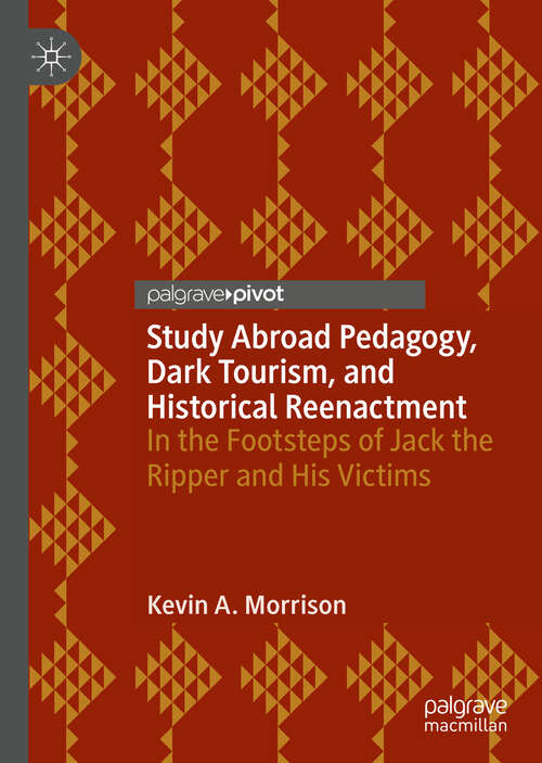 Book cover of Study Abroad Pedagogy, Dark Tourism, and Historical Reenactment: In the Footsteps of Jack the Ripper and His Victims (1st ed. 2019)