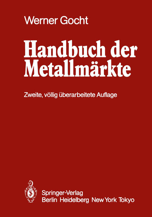 Book cover of Handbuch der Metallmärkte: Erzvorkommen, Metallgewinnung, Metallverwendung Preisbildung Handelsregelungen (2. Aufl. 1985)