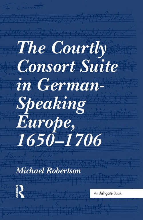 Book cover of The Courtly Consort Suite in German-Speaking Europe, 1650-1706