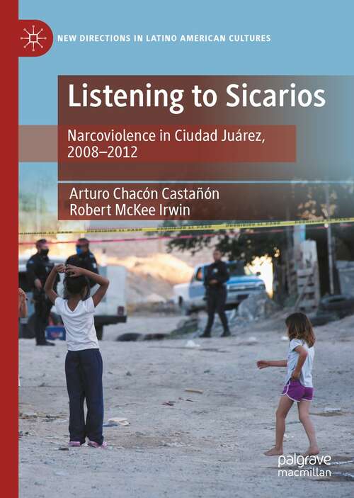 Book cover of Listening to Sicarios: Narcoviolence in Ciudad Juárez, 2008-2012 (1st ed. 2022) (New Directions in Latino American Cultures)