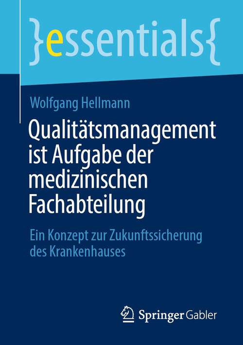 Book cover of Qualitätsmanagement ist Aufgabe der medizinischen Fachabteilung: Ein Konzept zur Zukunftssicherung des Krankenhauses (1. Aufl. 2022) (essentials)
