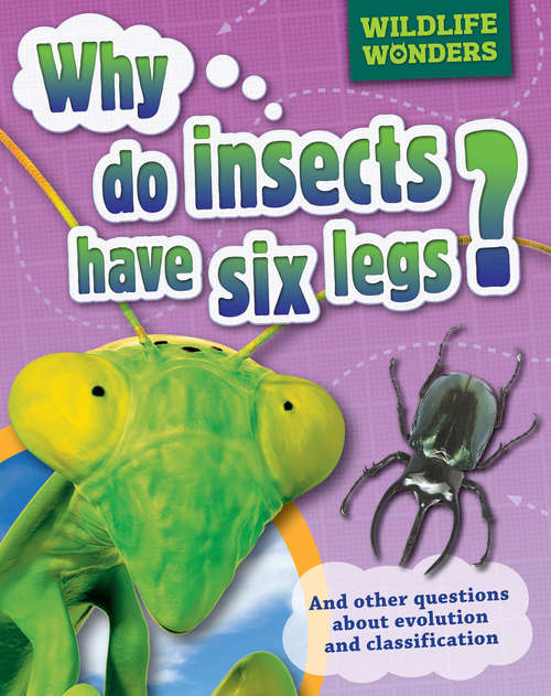 Book cover of Why Do Insects Have Six Legs?: And Other Questions About Evolution And Classification (Wildlife Wonders #1)