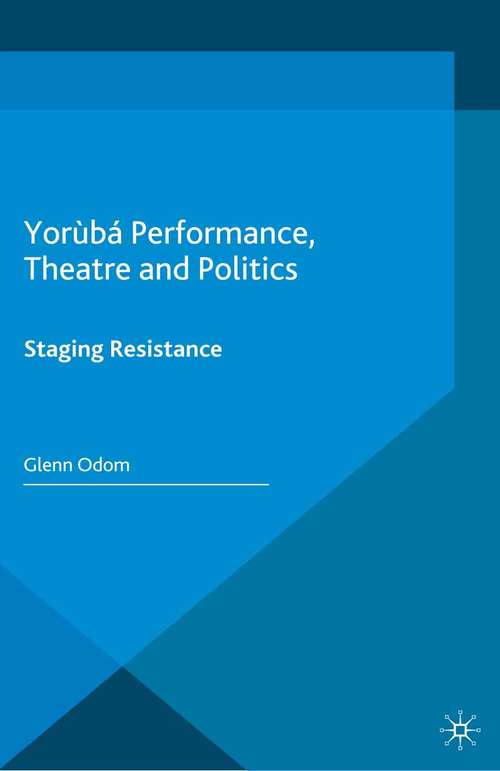 Book cover of Yorùbá Performance, Theatre and Politics: Staging Resistance (2015)