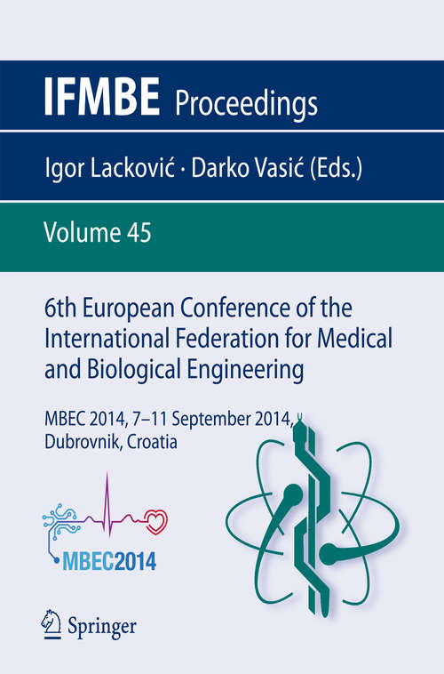Book cover of 6th European Conference of the International Federation for Medical and Biological Engineering: MBEC 2014, 7-11 September 2014, Dubrovnik, Croatia (2015) (IFMBE Proceedings #45)