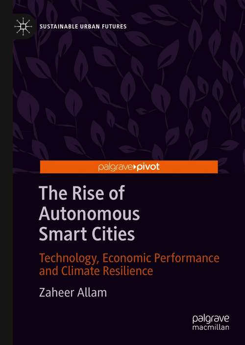 Book cover of The Rise of Autonomous Smart Cities: Technology, Economic Performance and Climate Resilience (1st ed. 2021) (Sustainable Urban Futures)