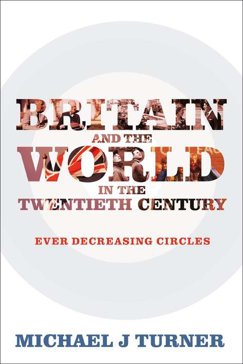 Book cover of Britain and the World in the Twentieth Century: Ever Decreasing Circles