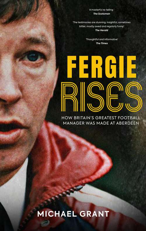 Book cover of Fergie Rises: How Britain's Greatest Football Manager Was Made At Aberdeen